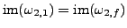 % latex2html id marker 9247
$ {\rm im}(\omega_{2,1})= {\rm im}(\omega_{2,f})$