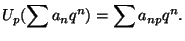 $\displaystyle U_p(\sum a_n q^n) = \sum a_{np} q^n.$