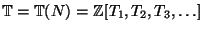 $ \mathbb{T}=\mathbb{T}(N)=\mathbb{Z}[T_1,T_2,T_3,\ldots]$