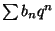 $ \sum b_n q^n$