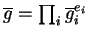 $ \overline{g} = \prod_i \overline{g}_i^{e_i}$