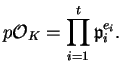 $\displaystyle p\O _K = \prod_{i=1}^t \mathfrak{p}_i^{e_i}.
$