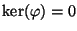 $ \ker(\varphi )=0$