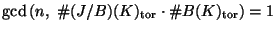 $\displaystyle \gcd\left(n,\,\,\char93 (J/B)(K)_{\tor}\cdot\char93 B(K)_{\tor}\right) = 1$