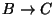 $ B\rightarrow C$