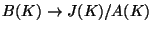 $ B(K)\rightarrow J(K)/A(K)$
