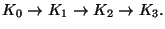 $\displaystyle K_0\rightarrow K_1 \rightarrow K_2 \rightarrow K_3.$