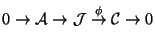 $ 0\rightarrow \mathcal{A}\rightarrow \mathcal{J}\stackrel{\phi}{\rightarrow } \mathcal{C}\rightarrow 0$