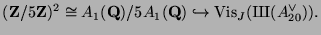 $\displaystyle (\mathbf{Z}/5\mathbf{Z})^2 \cong A_1(\mathbf{Q})/5 A_1(\mathbf{Q}...
...\fontfamily{wncyr}\fontseries{m}\fontshape{n}\selectfont Sh}}}(A_{20}^{\vee})).$