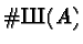 $\char93 \mbox{\cyr X}(A)$
