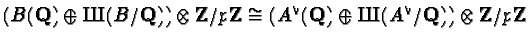 $(B(\mathbf{Q}) \oplus \mbox{\cyr X}(B/\mathbf{Q}))\otimes\mathbf{Z}/p\mathbf{Z}...
...hbf{Q})\oplus \mbox{\cyr X}(A^{\vee}/\mathbf{Q}) )\otimes\mathbf{Z}/p\mathbf{Z}$