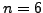 $ n=6$