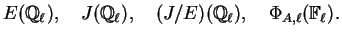 $\displaystyle E(\mathbb{Q}_\ell), \quad
J(\mathbb{Q}_\ell), \quad
(J/E)(\mathbb{Q}_\ell), \quad
\Phi_{A,\ell}(\mathbb{F}_\ell).
$