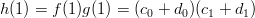 $h(1) = f(1) g(1) = (c_0 + d_0)(c_1 + d_1)$