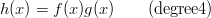 $$h(x) = f(x) g(x)\qquad{\rm (degree 4)}$$