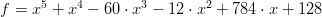 $f = {x}^{5}  + {x}^{4}  - {60 \cdot {x}^{3} } - {12 \cdot {x}^{2} } + {784 \cdot x} + 128$