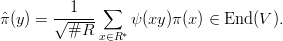 $$\hat{\pi}(y) = \frac{1}{\sqrt{\#R}}\sum_{x\in R^*} \psi(xy) \pi(x) \in {\rm End}(V).$$